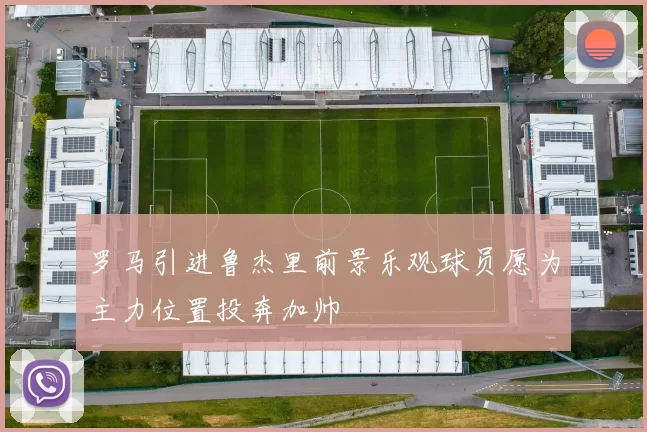 罗马引进鲁杰里前景乐观球员愿为主力位置投奔加帅