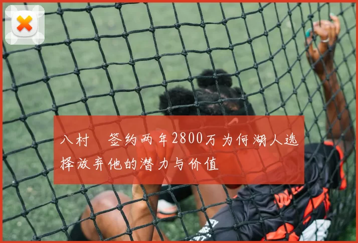 八村塁签约两年2800万为何湖人选择放弃他的潜力与价值